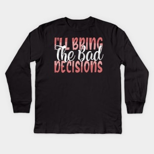 I'll Bring The Bad Decisions Kids Long Sleeve T-Shirt